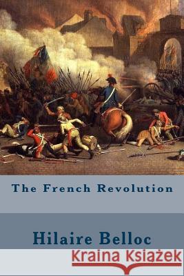 The French Revolution Hilaire Belloc 9781508573081 Createspace