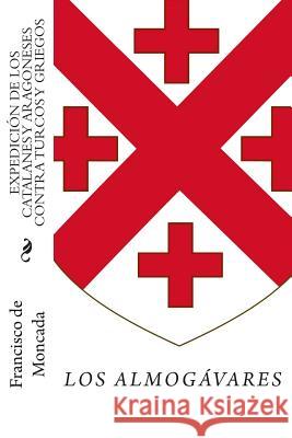 Expedición de los catalanes y aragoneses contra turcos y griegos: Los almogávares en el Mediterráneo oriental De Moncada, Francisco 9781508573203