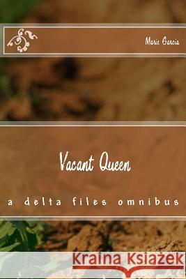 Vacant Queen: a delta files omnibus Marie Garcia 9781508574170 Createspace Independent Publishing Platform