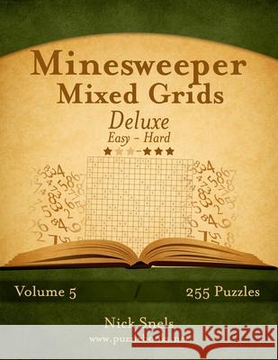 Minesweeper Mixed Grids Deluxe - Easy to Hard - Volume 5 - 255 Logic Puzzles Nick Snels 9781508574859 Createspace