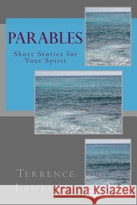 Parables: Short Stories for Your Spirit Terrence Lawrence 9781508575887 Createspace