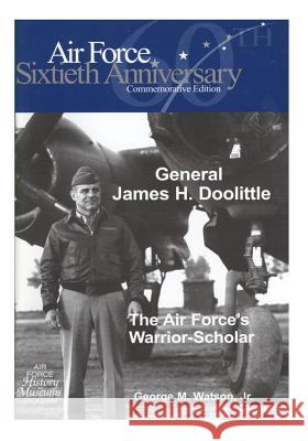 General James H. Doolittle: The Air Force's Warrior-Scholar Office of Air Force History              U. S. Air Force 9781508575924 Createspace