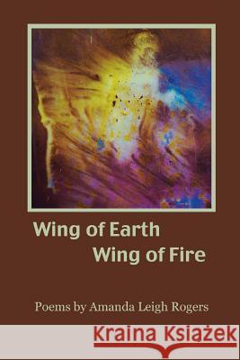 Wing of Earth, Wing of Fire Amanda Leigh Rogers 9781508576372
