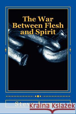 The War Between Flesh and Spirit Steve Lemco 9781508577805 Createspace