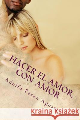 Hacer el amor, con Amor Perez Agusti, Adolfo 9781508577836 Createspace