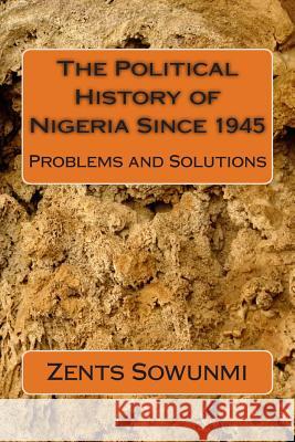 The Political History of Nigeria Since 1945: The Vultures and Vulnerable Zents Kunle Sowunmi 9781508578178 Createspace