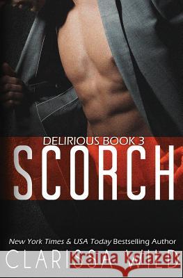 Scorch (Delirious Book 3) Clarissa Wild 9781508578451 Createspace