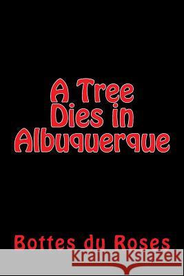 A Tree Dies in Albuquerque Bottes Du Roses 9781508578956 Createspace Independent Publishing Platform