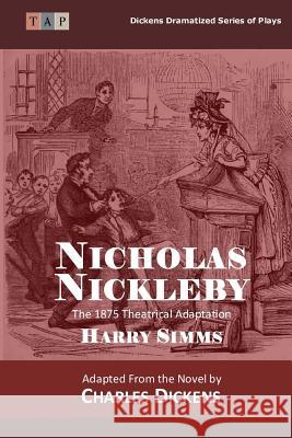 Nicholas Nickleby: The 1875 Theatrical Adaptation Harry Simms Charles Dickens 9781508580065