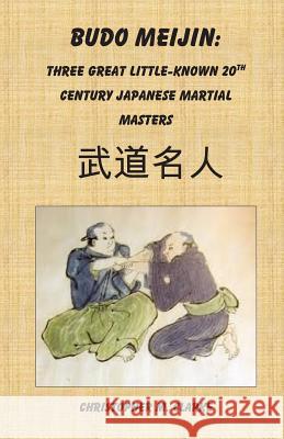 Budo Meijin: Three Great Little-known 20th Century Japanese Martial Masters Clarke, Christopher M. 9781508580089