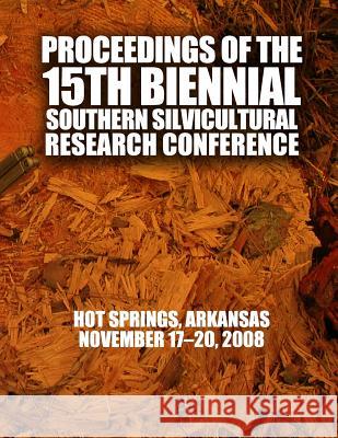 Proceedings of the 15th Biennial Southern Silvicultural Research Conference Usda Forest Service 9781508580485