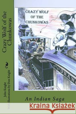 Crazy Wolf of the Chunkowas: An Indian Saga John Knight Don Knight 9781508581741 Createspace