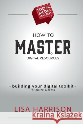 How to Master Digital Resources Lisa Harrison 9781508582007