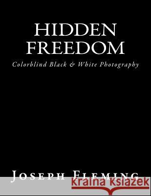 Hidden Freedom: Colorblind Black & White Photography Joseph Fleming 9781508582380