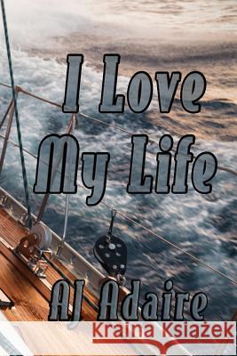 I Love My Life Aj Adaire 9781508583783 Createspace