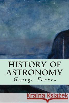 History of Astronomy George Forbes 9781508584650 Createspace