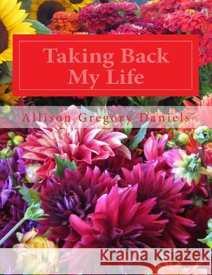 Taking Back My Life Allison Gregory Daniels 9781508584742 Createspace