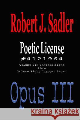 Poetic License #4121964 Opus III Robert J. Sadler 9781508585459