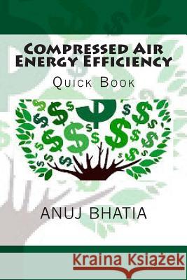 Compressed Air Energy Efficiency: Quick Book Anuj Bhatia 9781508586845 Createspace