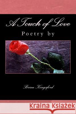 A Touch of Love: Poetry Brian Kingsford 9781508587682 Createspace Independent Publishing Platform