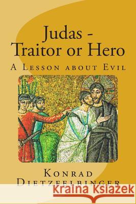 Judas - Traitor or Hero: A Lesson about Evil Konrad Dietzfelbinger Herbert Horn 9781508587880