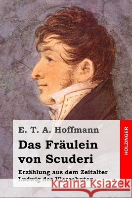 Das Fräulein von Scuderi: Erzählung aus dem Zeitalter Ludwig des Vierzehnten Hoffmann, E. T. a. 9781508588252 Createspace