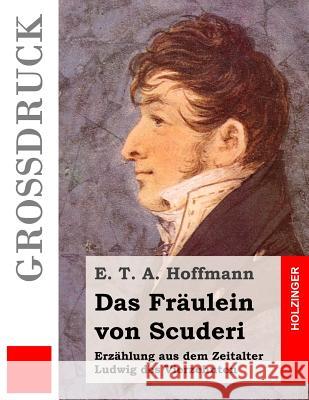 Das Fräulein von Scuderi (Großdruck): Erzählung aus dem Zeitalter Ludwig des Vierzehnten Hoffmann, E. T. a. 9781508588283 Createspace