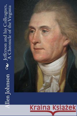 Jefferson and his Colleagues, A Chronicle of the Virginia Johnson, Allen 9781508589501
