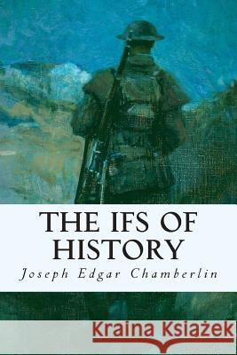 The Ifs of History Joseph Edgar Chamberlin 9781508589785