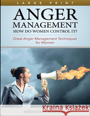 Anger Management (Large Print): How Do Women Control It? Chapman, Miranda 9781508590125 Createspace