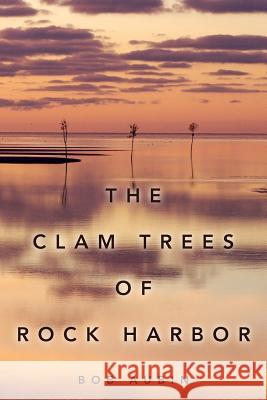 The Clam Trees of Rock Harbor Bob Aubin 9781508590514
