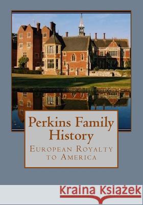 Perkins Family History: European Royalty to America Katherine Fletcher 9781508590965 Createspace Independent Publishing Platform
