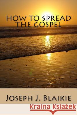 How to Spread the Gospel Joseph J. Blaikie 9781508591443