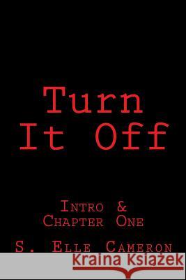Turn It Off: Intro & First Chapter S. Elle Cameron 9781508591979 Createspace