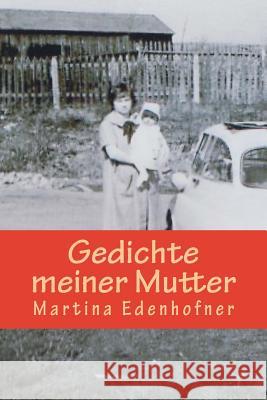 Gedichte meiner Mutter Edenhofner, Martina 9781508592549 Createspace