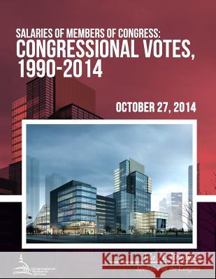 Salaries of Members of Congress: Congressional Votes, 1990-2014 Ida a. Brudnick 9781508593553 Createspace