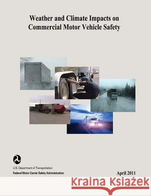 Weather and Climate Impacts on Commercial Motor Vehicle Safety U. S. Department of Transportation Federal Motor Carrier Sa Administration 9781508593836 Createspace