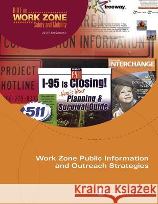 Work Zone Public Information and Outreach Strategies U. S. Department of Transportation Federal Highway Administration 9781508593904 Createspace