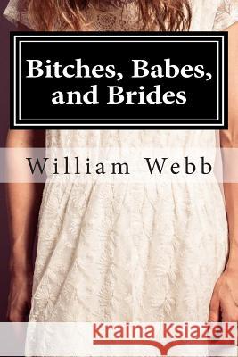 Bitches, Babes, and Brides: An Anthology of Shocking Crimes William Webb 9781508594109