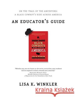 Educators Guide: On the Trail of the Ancestors: A Black Cowboy's Ride Across America: A Multi-disciplinary Educators' Guide for Middle Lisa K. Winkler 9781508595014 Createspace Independent Publishing Platform