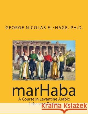 marHaba: A Course in Levantine Arabic - Lebanese Dialect El-Hage Ph. D., George Nicolas 9781508595311