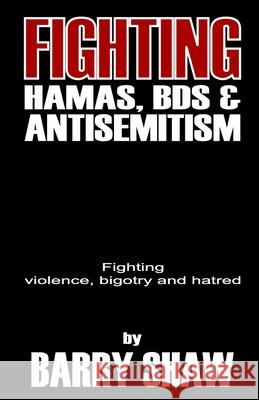 Fighting Hamas, BDS and Anti-Semitism: Fighting violence, bigotry and hate Shaw, Barry 9781508595533 Createspace