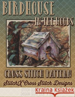 Birdhouse in the Woods Cross Stitch Pattern Tracy Warrington Stitchx 9781508596387 Createspace