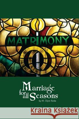 Marriage For All Seasons Burke, M. Glynn 9781508596424 Createspace