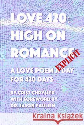 Love 420: High on Romance: A Love Poem a Day for 420 Days MR Crist Chrysler Dr Jason Paulien 9781508596578