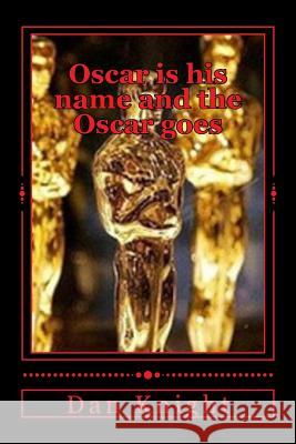 Oscar is his name and the Oscar goes: Who will the Oscar go to will it be you? Knight Sr, Dan Edward 9781508597230