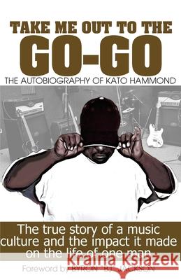 Take Me Out The The Go-Go: The True Story Of A Music Culture And The Impact It Made On The Life Of One Man Green, Marlon 9781508597612 Createspace