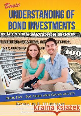 Basic Understanding of Bond Investments: Book 5 for Teens and Young Adults Ronald E. Hudkins 9781508598183 Createspace