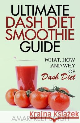 Ultimate Dash Diet Smoothie Guide Amarpreet Singh 9781508598510 Createspace Independent Publishing Platform