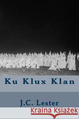 Ku Klux Klan J. C. Lester D. L. Wilson Walter L. Fleming 9781508600169 Createspace